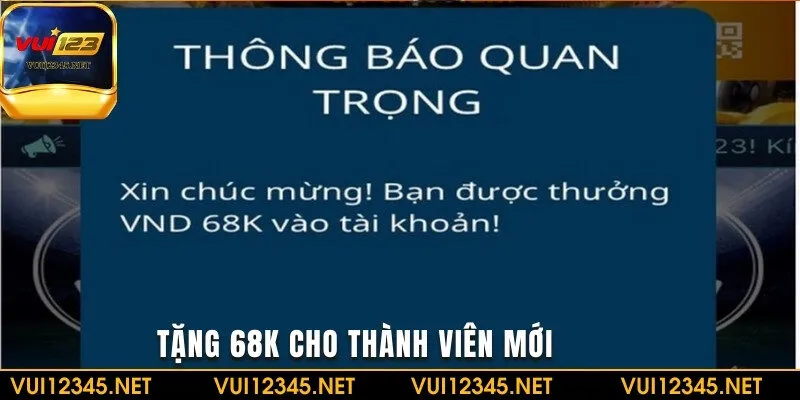 Tặng 68k vào tài khoản cho hội viên mới VUI123