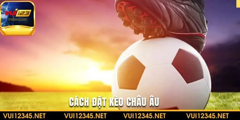 Cách đặt kèo châu Âu