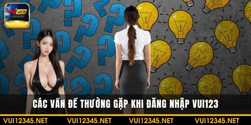 Các vấn đề thường gặp khi đăng nhập VUI123