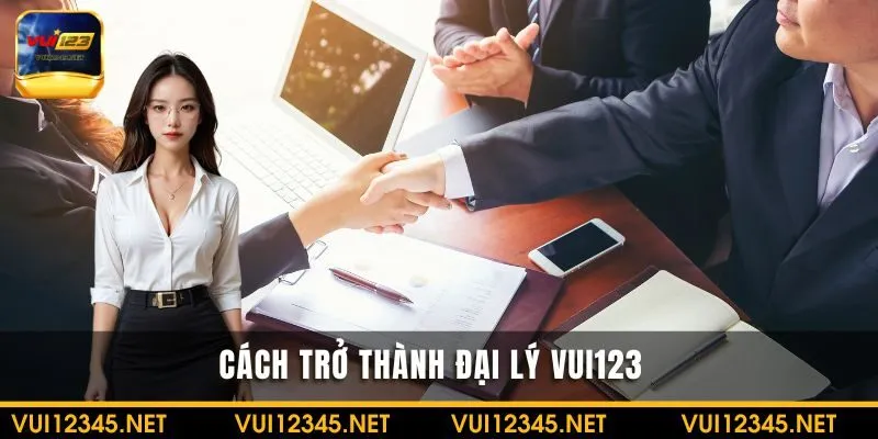 Cách trở thành đại lý nhà cái VUI123.COM